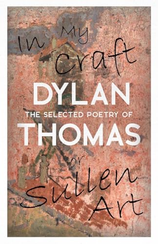In My Craft or Sullen Art - The Selected Poetry of Dylan Thomas: Including the Essay 'How to be a Poet' von Read Books